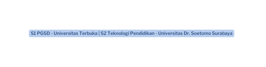 S1 PGSD Universitas Terbuka S2 Teknologi Pendidikan Universitas Dr Soetomo Surabaya